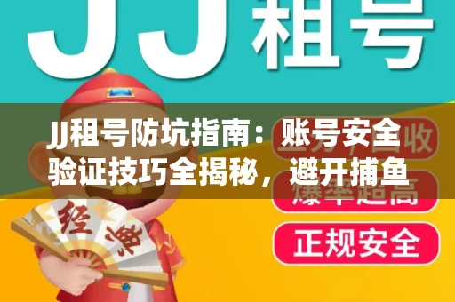 JJ租号防坑指南：账号安全验证技巧全揭秘，避开捕鱼陷阱！